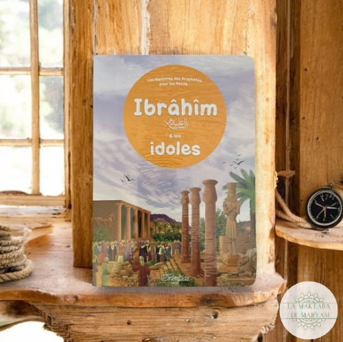 Le Prophète Ibrâhîm & les idoles